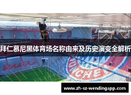 拜仁慕尼黑体育场名称由来及历史演变全解析