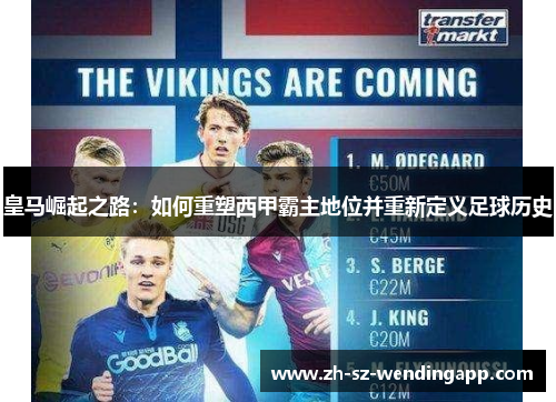 皇马崛起之路：如何重塑西甲霸主地位并重新定义足球历史