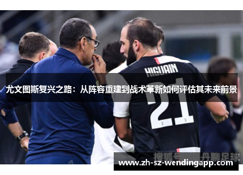 尤文图斯复兴之路：从阵容重建到战术革新如何评估其未来前景