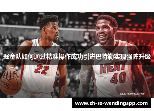 掘金队如何通过精准操作成功引进巴特勒实现强阵升级