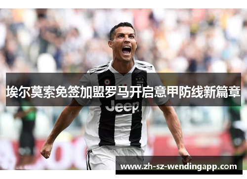 埃尔莫索免签加盟罗马开启意甲防线新篇章