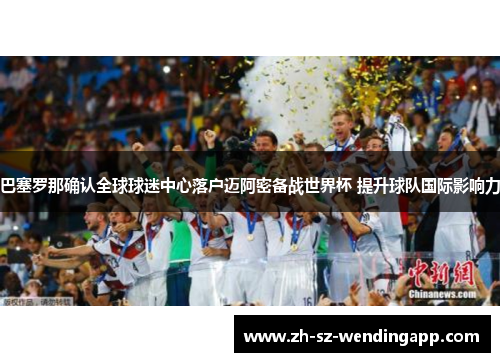 巴塞罗那确认全球球迷中心落户迈阿密备战世界杯 提升球队国际影响力 巴塞罗那确认全球球迷中心落户迈阿密备战世界杯 提升球队国际影响力