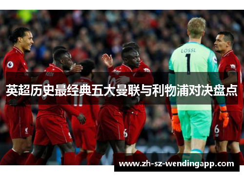 英超历史最经典五大曼联与利物浦对决盘点
