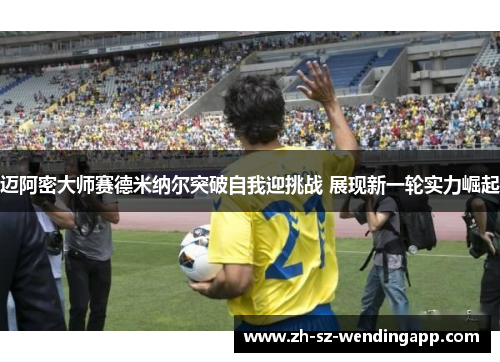 迈阿密大师赛德米纳尔突破自我迎挑战 展现新一轮实力崛起